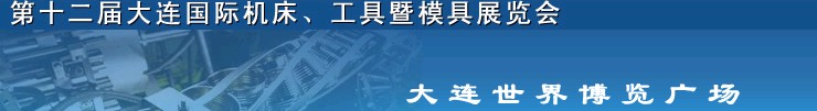 2011第十二屆大連國際機(jī)床展覽會、工具暨模具展覽會