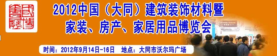 2012中國(guó)（大同）建筑裝飾材料暨家裝、房產(chǎn)、家居用品博覽會(huì)