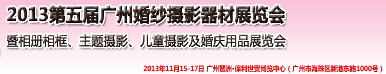 2013第五屆廣州婚紗攝影器件展覽會暨相冊相框、主題攝影及兒童攝影、婚慶用品展覽會