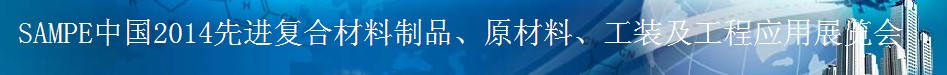 SAMPE 2014中國先進復合材料制品、原材料、工裝及工程應用展覽會