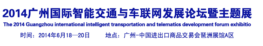 2014廣州國際智能交通與車聯(lián)網發(fā)展論壇暨主題展