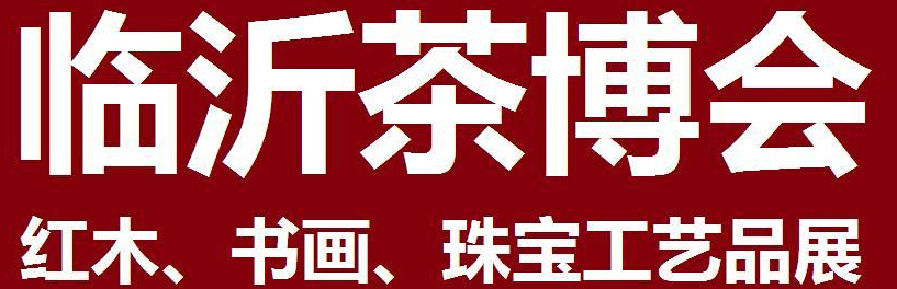 2014第四屆中國（臨沂）茶文化博覽會暨紅木家具、書畫、珠寶工藝品展<br>2014第五屆中國（臨沂）商博會---專題展