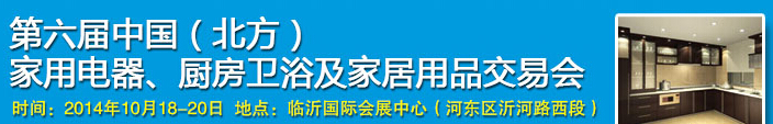 2014第六屆中國(guó)(北方)家用電器、廚房衛(wèi)浴及家居用品交易會(huì)