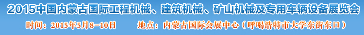 2015第四屆中國(guó)內(nèi)蒙古國(guó)際工程機(jī)械、建筑機(jī)械、礦山機(jī)械及專用車輛設(shè)備展覽會(huì)