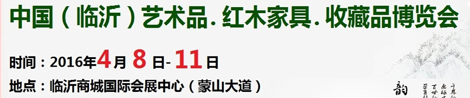 2016首屆中國（臨沂）藝術(shù)品、紅木家具、書畫、珠寶工藝品博覽會