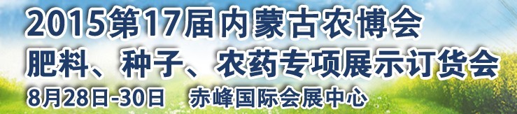 2015第十七屆內(nèi)蒙古國際農(nóng)業(yè)博覽會暨肥料、種子、農(nóng)藥展示訂貨會