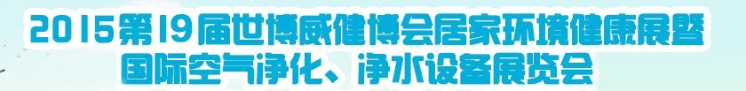 2015第十九屆居家環(huán)境健康展空氣凈化、凈水設(shè)備展覽會(huì)