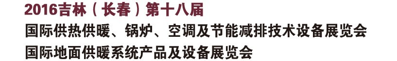 2016第十八屆吉林（長春）國際供熱供暖、鍋爐、空調(diào)及節(jié)能減排技術(shù)設(shè)備展覽會