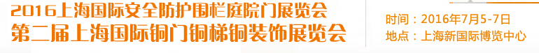 2016上海國(guó)際安全防護(hù)圍欄庭院門展覽會(huì)<br>2016第二屆上海國(guó)際銅門銅梯銅裝飾展覽會(huì)